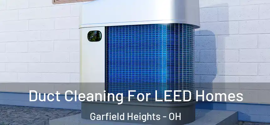  Duct Cleaning For LEED Homes Garfield Heights - OH