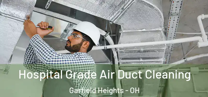  Hospital Grade Air Duct Cleaning Garfield Heights - OH