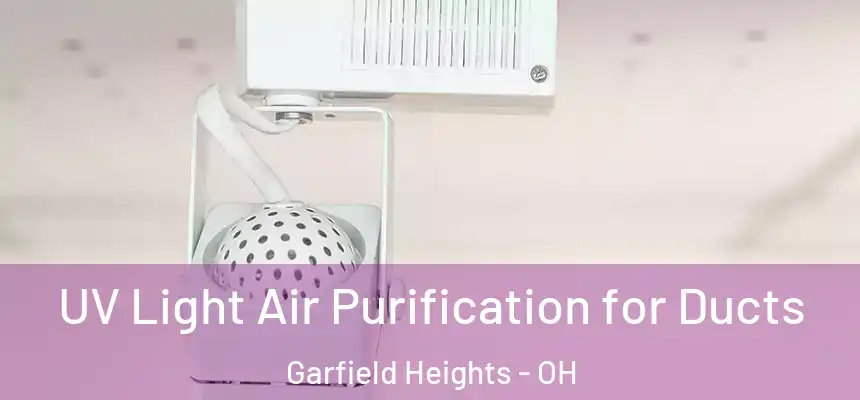  UV Light Air Purification for Ducts Garfield Heights - OH